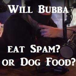 Can Bubba smell the difference between Spam and Dog Food?